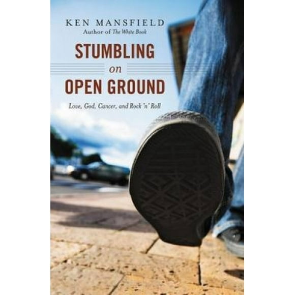 Stumbling on Open Ground: Love, God, Cancer, and Rock 'n' Roll