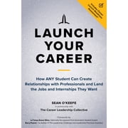 Launch Your Career: How Any Student Can Create Relationships with Professionals and Land the Jobs and Internships They W, (Paperback)
