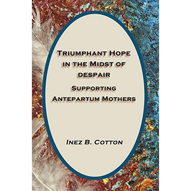 Triumphant Hope in the Midst of Despair: Supporting Antepartum Mothers