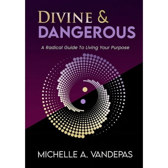 Divine and Dangerous: A Radical Guide to Living Your Purpose, (Paperback)
