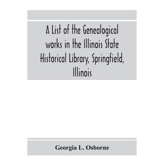 A list of the genealogical works in the Illinois State Historical Library, Springfield, Illinois: supplement to publicat, (Paperback)