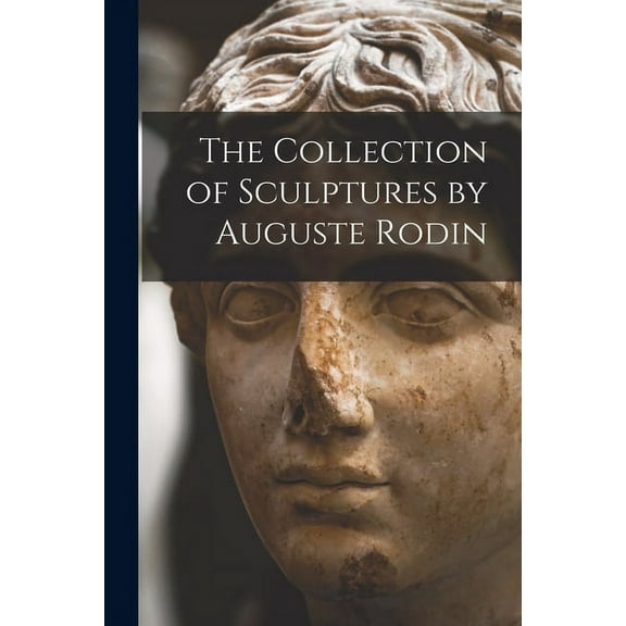 The Collection of Sculptures by Auguste Rodin (Paperback)
