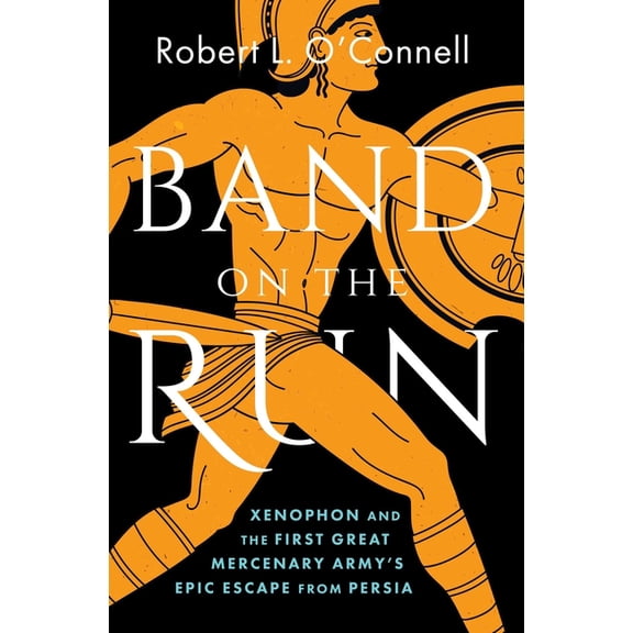Band on the Run: Xenophon and the First Great Mercenary Army's Epic Escape from Persia, (Hardcover)