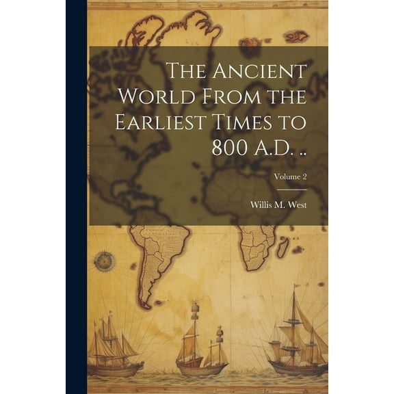 The Ancient World From the Earliest Times to 800 A.D. ..; Volume 2 (Paperback)