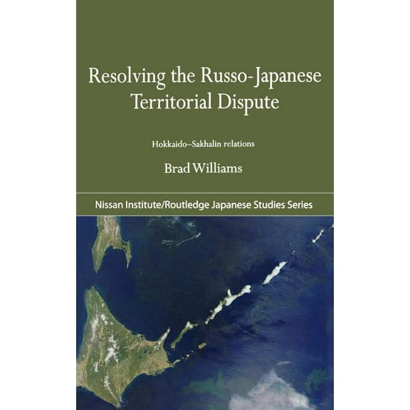 Nissan Institute/Routledge Japanese Stud Resolving the Russo-Japanese Territorial Dispute: Hokkaido-Sakhalin Relations, (Hardcover)