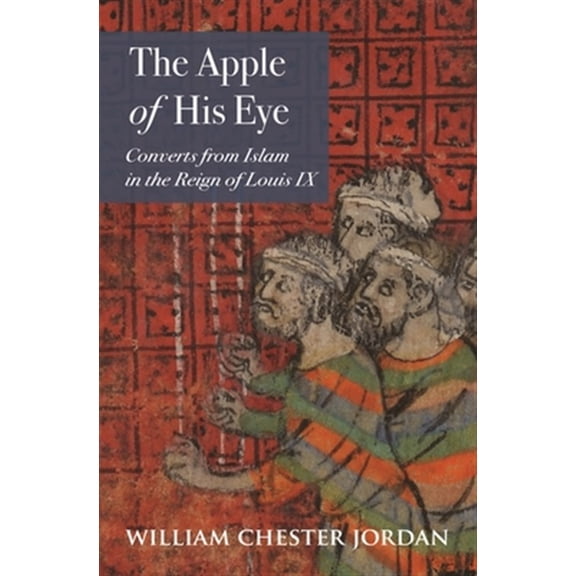 Pre-Owned The Apple of His Eye: Converts from Islam in the Reign of Louis IX (Paperback) 0691210411 9780691210414
