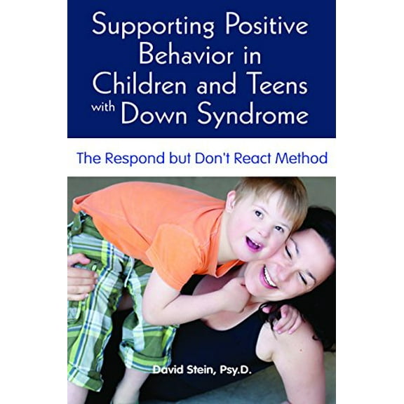 Pre-Owned Supporting Positive Behavior in Children and Teens with Down Syndrome: The Respond But Don't React Method (Paperback) 1606132636 9781606132630