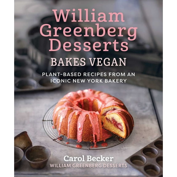 William Greenberg Desserts Bakes Vegan: Plant-Based Recipes from an Iconic New York Bakery, (Hardcover)