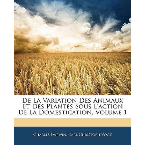 de La Variation Des Animaux Et Des Plantes Sous L'Action de La Domestication, Volume 1