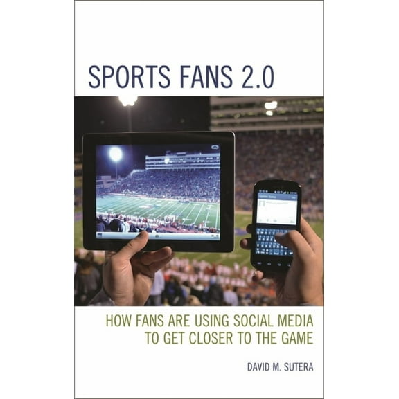 Sports Fans 2.0: How Fans Are Using Social Media to Get Closer to the Game, (Hardcover)