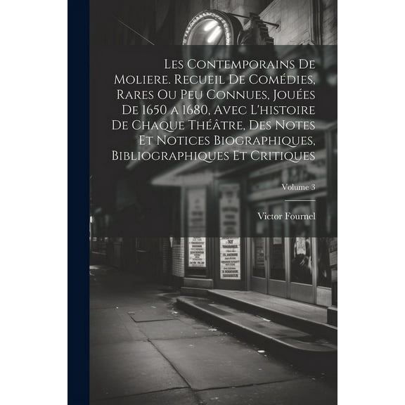 Les contemporains de Moliere. Recueil de comédies, rares ou peu connues, jouées de 1650 a 1680, avec l'histoire de chaque théâtre, des notes et notices biographiques, bibliographiques et critiques; Vo