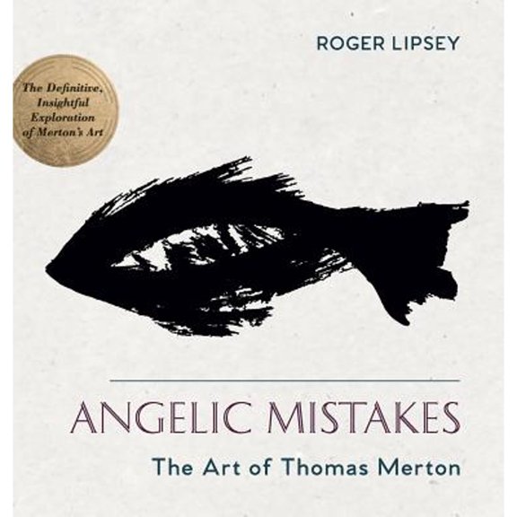 Angelic Mistakes: The Art of Thomas Merton (Hardcover) by Roger Lipsey, Paul M Pearson