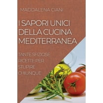 I Sapori Unici Della Cucina Mediterranea: Tante Sfiziose Ricette Per Stupire Chiunque, (Paperback)