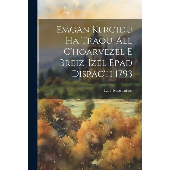 Emgan Kergidu Ha Traou-All C'hoarvezel E Breiz-Izel Epad Dispac'h 1793 (Paperback)