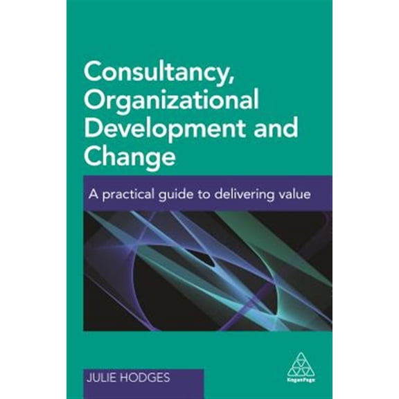 Pre-Owned Consultancy, Organizational Development and Change: A Practical Guide to Delivering Value Paperback