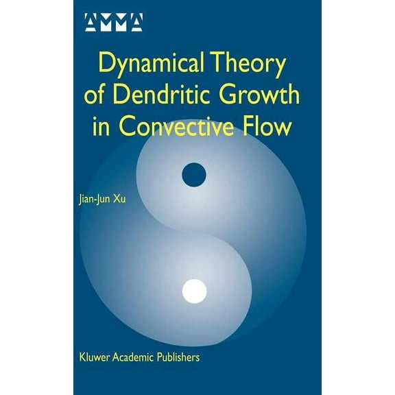 Advances in Mechanics and Mathematics Dynamical Theory of Dendritic Growth in Convective Flow, Book 7, (Hardcover)