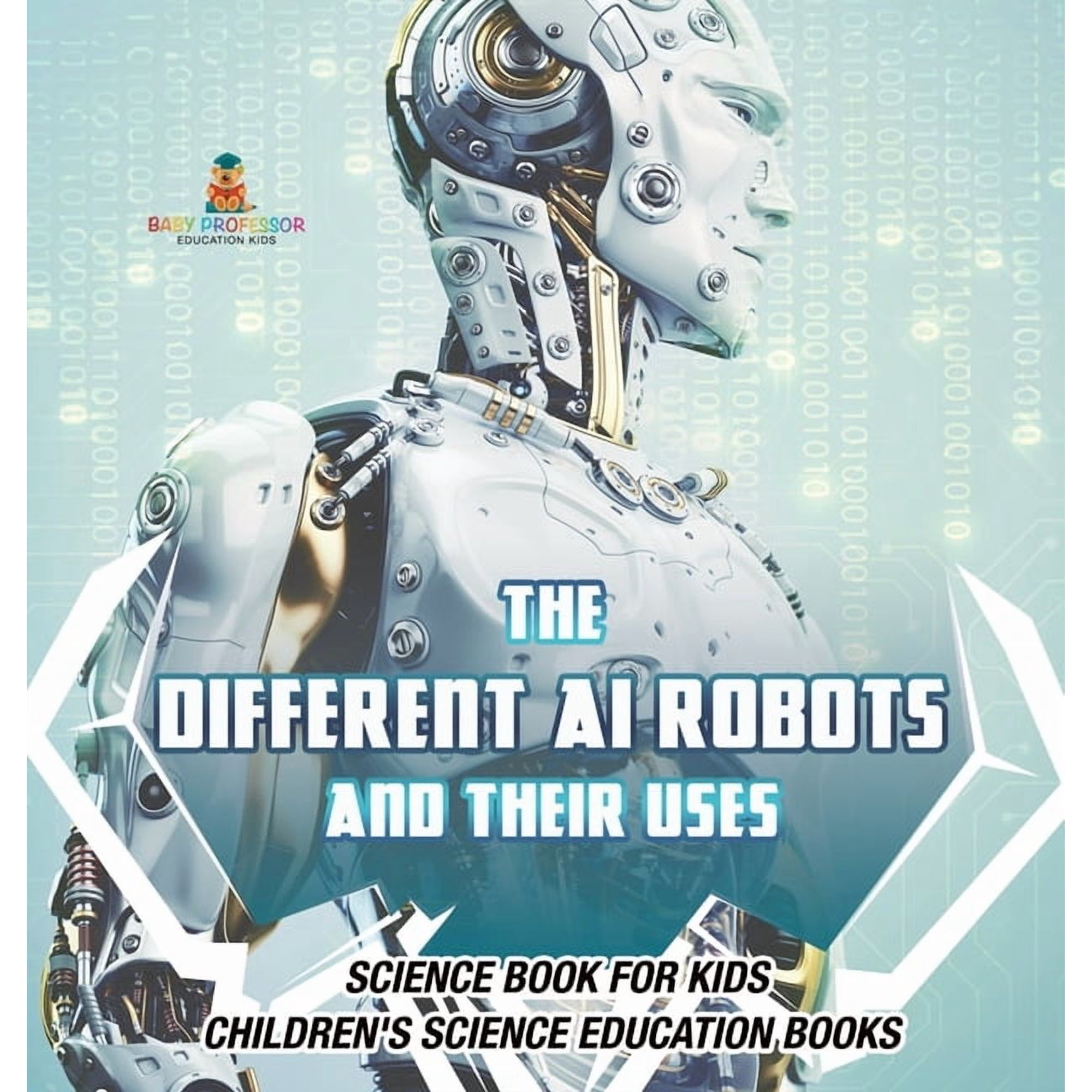 The Different AI Robots and Their Uses - Science Book for Kids Children's Science Education Books, (Hardcover)