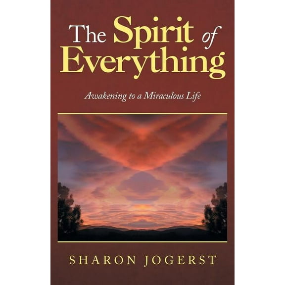 The Spirit of Everything: Awakening to a Miraculous Life, (Paperback)