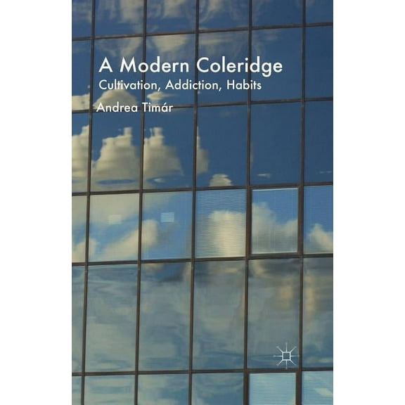 A Modern Coleridge: Cultivation, Addiction, Habits, (Paperback)