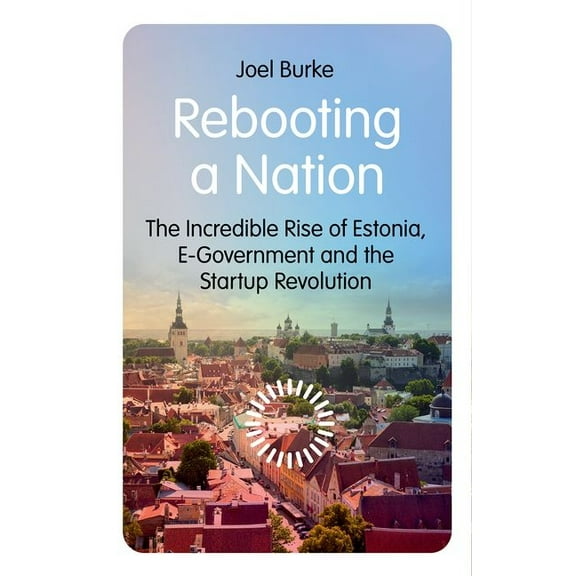 Rebooting a Nation: The Incredible Rise of Estonia, E-Government and the Startup Revolution, (Paperback)