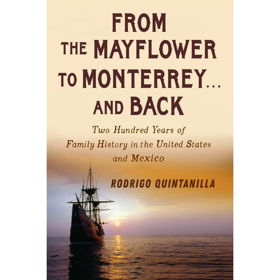 From The Mayflower to Monterrey and Back-Two Hundred Years of Family History in the United States and Mexico, (Paperback)