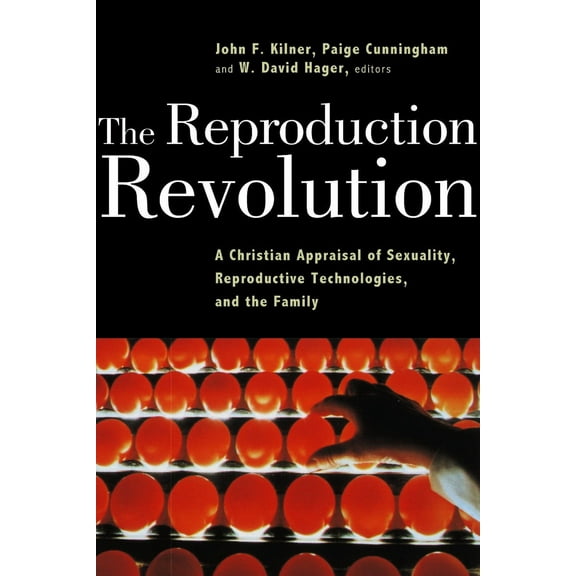 The Reproduction Revolution : A Christian Appraisal of Sexuality, Reproductive Technologies, and the Family (Paperback)