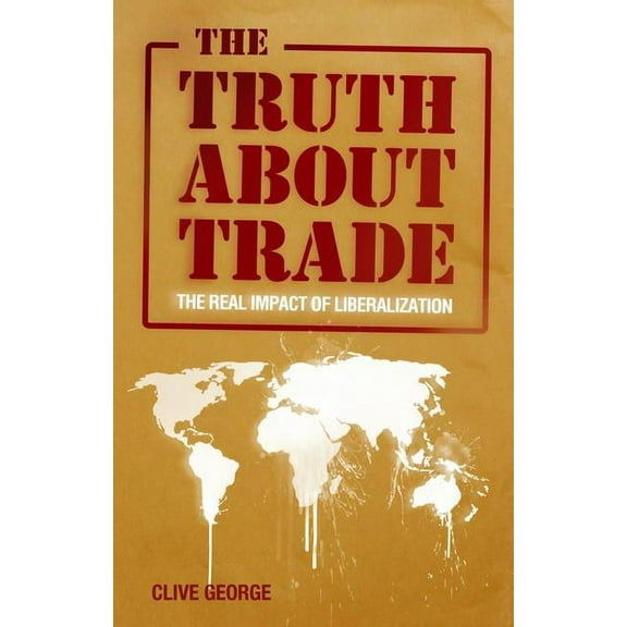 The Truth about Trade : The Real Impact of Liberalization (Paperback)