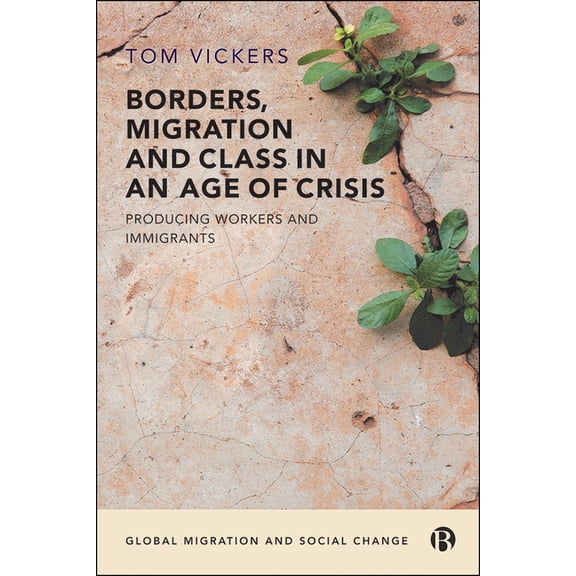 Global Migration and Social Change Borders, Migration and Class in an Age of Crisis: Producing Workers and Immigrants, (Hardcover)