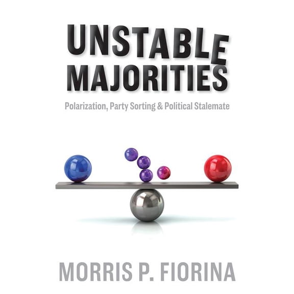 Unstable Majorities: Polarization, Party Sorting, and Political Stalemate, (Paperback)