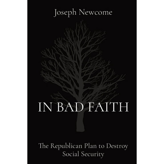 In Bad Faith: The Republican Plan to Destroy Social Security, (Paperback)