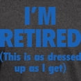 thumbnail image 3 of CafePress - I'm Retired This Is As Dressed Up As I Get Dark T - Men's Classic Graphic Cotton T-Shirt, 3 of 4