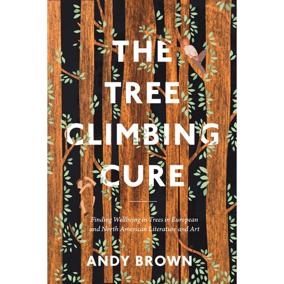 Environmental Cultures The Tree Climbing Cure: Finding Wellbeing in Trees in European and North American Literature and Art, (Paperback)