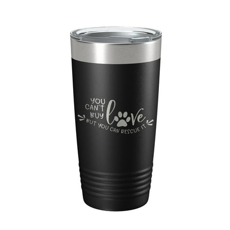 

Rescue Dog Tumbler You Can t Buy Love But You Can Rescue It Travel Mug Gift Insulated Laser Engraved Coffee Cup 20 oz Black