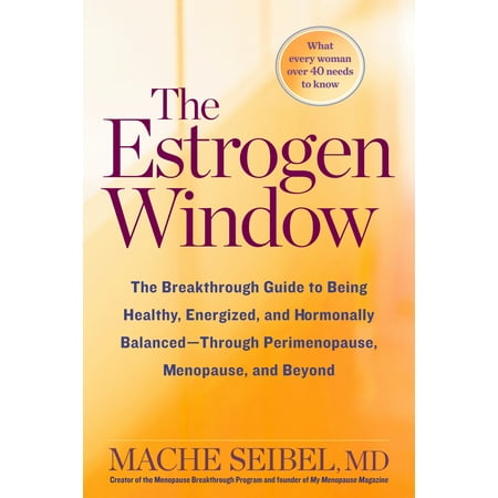 The Estrogen Window : The Breakthrough Guide to Being Healthy, Energized, and Hormonally Balanced--Through Perimenopause, Menopause, and