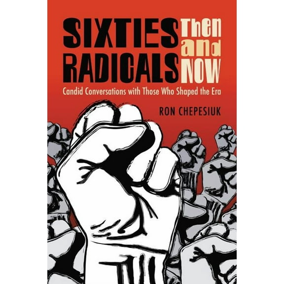 Sixties Radicals, Then and Now: Candid Conversations with Those Who Shaped the Era (Paperback)