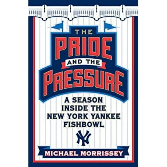 The Pride and the Pressure : A Season Inside the New York Yankee Fishbowl 9780385520867