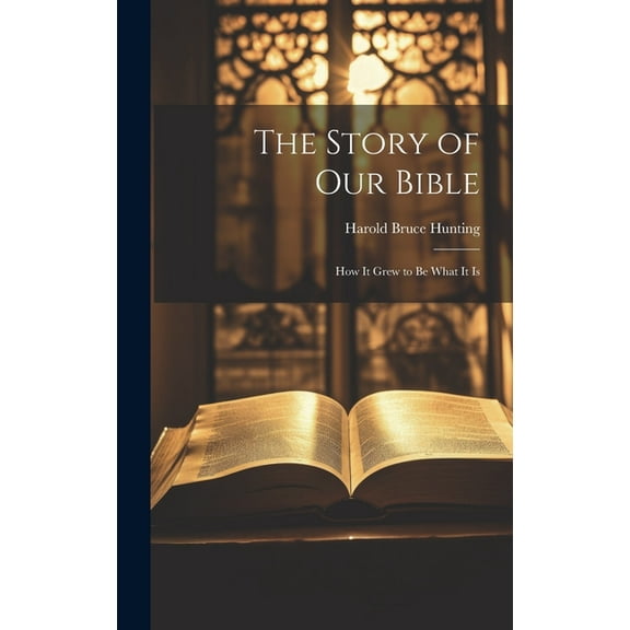 The Story of Our Bible : How it Grew to be What It Is (Hardcover)