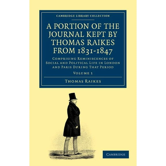 A Portion of the Journal Kept by Thomas Raikes, Esq., from 1831-1847 - Volume 1, (Paperback)