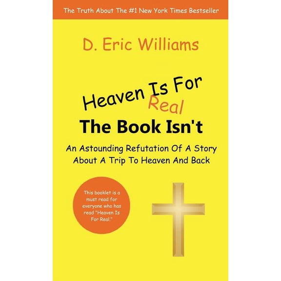 Heaven Is For Real: The Book Isn't: An Astounding Refutation Of A Story About A Trip To Heaven And Back, (Paperback)