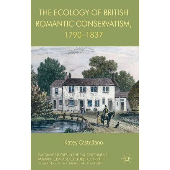 Palgrave Studies in the Enlightenment, R The Ecology of British Romantic Conservatism, 1790-1837, (Hardcover)