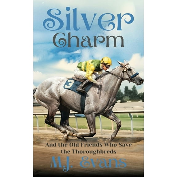 Silver Charm: And the Old Friends Who Save the Thoroughbreds, (Paperback)