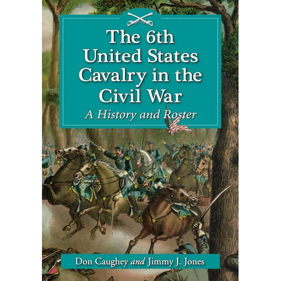 The 6th United States Cavalry in the Civil War (Paperback)