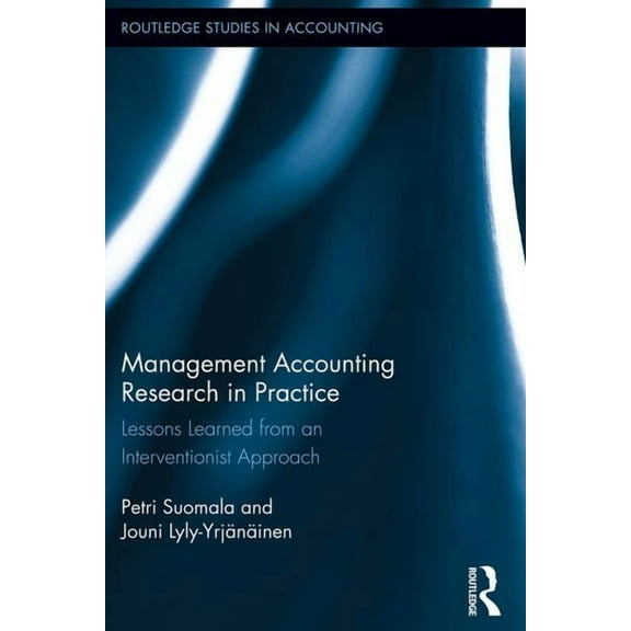 Routledge Studies in Accounting Management Accounting Research in Practice: Lessons Learned from an Interventionist Approach, (Paperback)