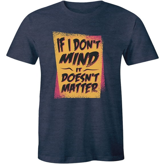 If I Don't Mind It Doesn't Matter Quotes Men's Cool Student Gift T-Shirt
