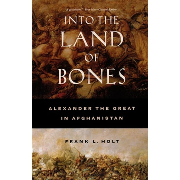 Pre-Owned Into the Land of Bones: Alexander the Great in Afghanistan (Paperback) 0520249933 9780520249936