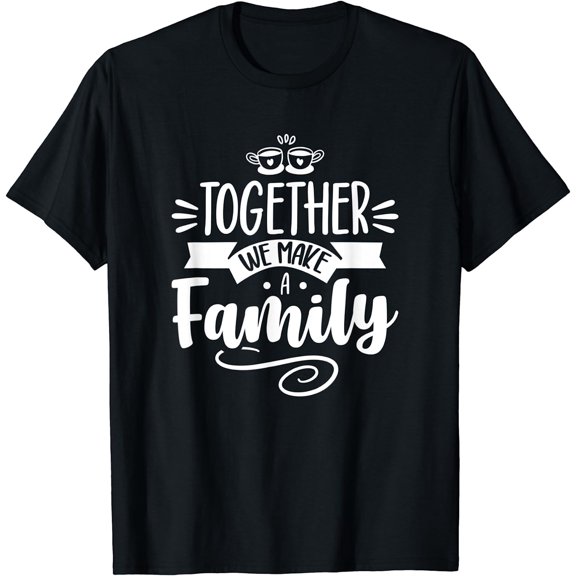 Together We Make A Family Families Reunion Gathering T-Shirt Black X-Large