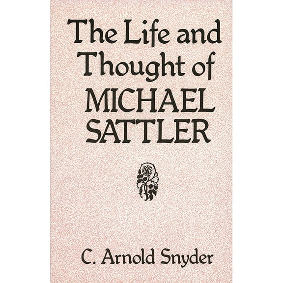 Studies in Anabaptist and Mennonite Hist The Life and Thought of Michael Sattler, Book 27, (Paperback)