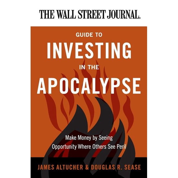 Wall Street Journal Guides The Wall Street Journal Guide to Investing in the Apocalypse: Make Money by Seeing Opportunity Where Others See Peril, (Paperback)