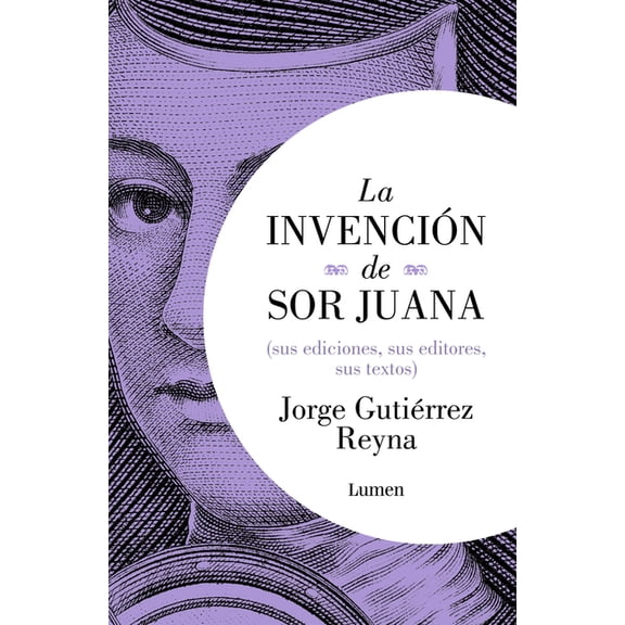La InvenciÃ³n de Sor Juana (Sus Ediciones, Sus Editores, Sus Textos) / The Invention of Sor Juana, (Paperback)