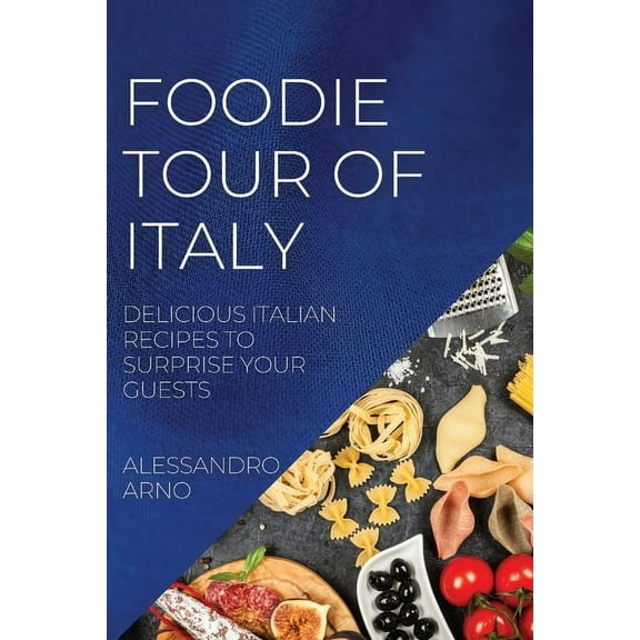 Foodie Tour of Italy: Delicious Italian Recipes to Surprise Your Guests, (Paperback)